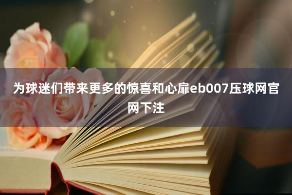 为球迷们带来更多的惊喜和心扉eb007压球网官网下注