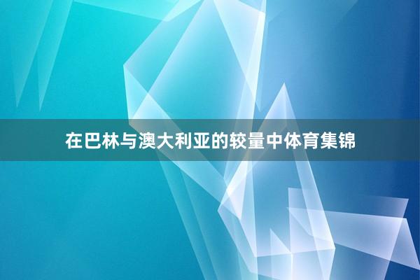 在巴林与澳大利亚的较量中体育集锦