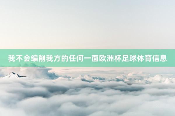 我不会编削我方的任何一面欧洲杯足球体育信息