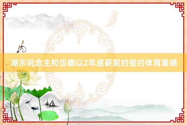 湖东说念主和伍德以2年底薪契约签约体育集锦