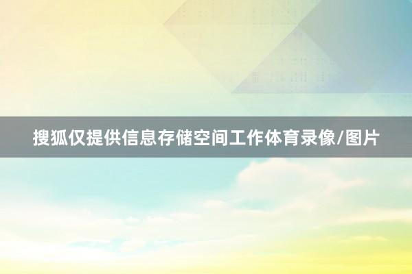 搜狐仅提供信息存储空间工作体育录像/图片